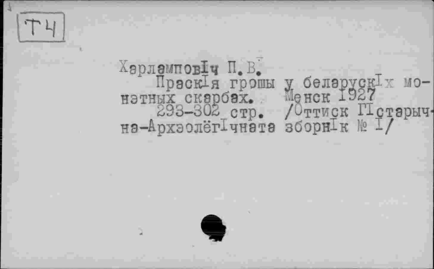 ﻿ХерЛ8МТТ0ВІЧ П.В.
Прзскія грошн у беларускіх мо-нэтных скарбах. ■•юнок х327
693-302 стр.
на-АрхзолегІчната зборнік № і/
ттиск Пстэрыч-nnwT tr Mo ; /